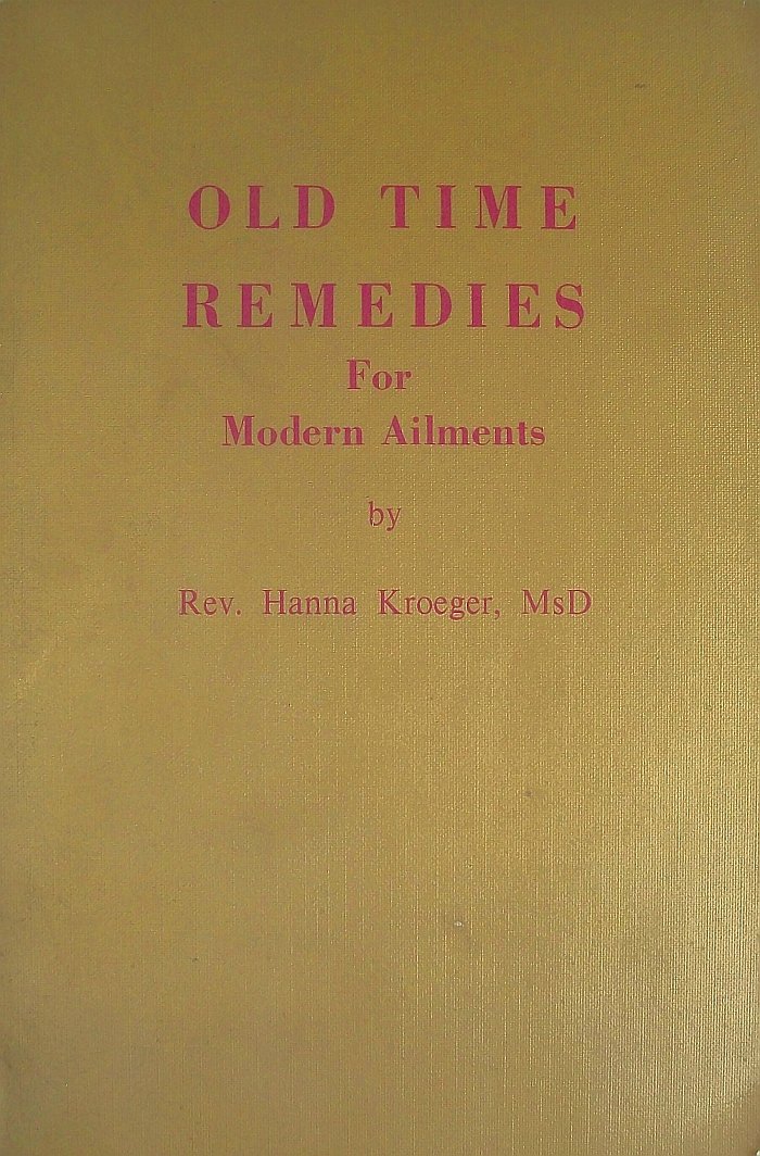 Old Time Remedies for Modern Ailments: Rev. Hanna Kroeger Ms D ... Old Time Remedies for Modern Ailments: Rev. Hanna Kroeger Ms D ...