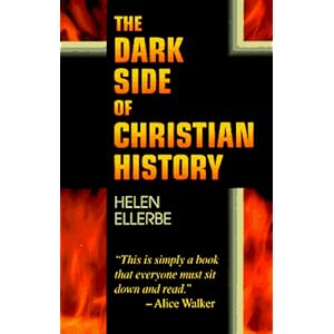 The Dark Side of Christian History Helen Ellerbe