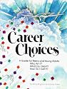 Career Choices : A Guide for Teens and Young Adults : Who Am I What Do I Want How Do I Get It