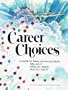 Career Choices A Guide for Teens and Young Adults Who Am I What Do I Want How Do I Get It