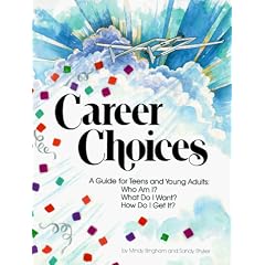 Career Choices A Guide for Teens and Young Adults Who Am I What Do I Want How Do I Get It