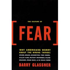 The Culture Of Fear: Why Americans Are Afraid Of The Wrong Things