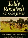 Teddy Roosevelt at San Juan: The Making of a President (Texas a & M University Military History Series)