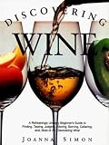 Discovering Wine: A Refreshingly Unfussy Beginner's Guide to Finding, Tasting, Judging, Storing, Serving, Cellaring, And, Most of All, Discovering W