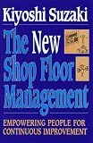 The New Shop Floor Management: Empowering People for Continuous Improvement