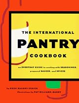 International Pantry Cookbook: An Everyday Guide to Cooking with Seasonings, Prepared Sauces, and Spices