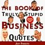 The Book of Truly Stupid Business Quotes