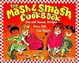 The Mash and Smash Cookbook: Fun and Yummy Recipes Every Kid Can Make!