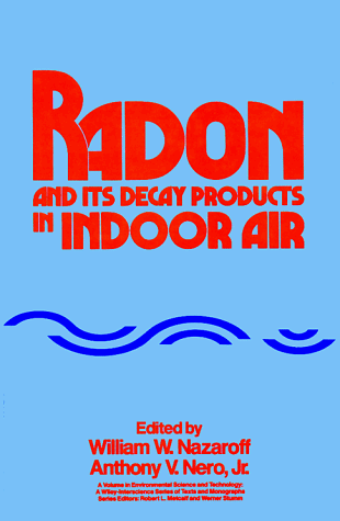 Radon and Its Decay Products in Indoor Air (Environmental Science and Technology: A Wiley-Interscience Series of Texts and Monographs)