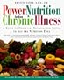 Power Nutrition for Your Chronic Illness: A Guide to Shopping, Cooking and Eating to Get the Nutrition Edge