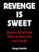 Revenge Is Sweet: Dozens of Wicked Ways to Have the Last Laugh