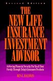 New Life Insurance Investment Advisor: Achieving Financial Security for You and Your Family Through Today s Insurance Product, Revised Edition