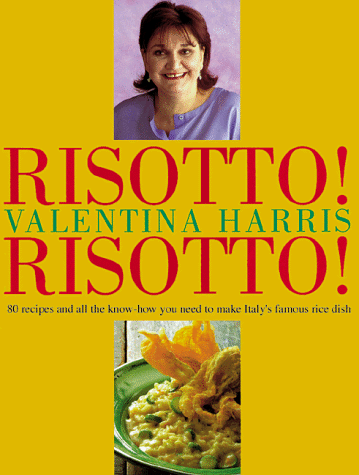 Risotto! Risotto!: 80 Recipes and All the Know-How You Need to Make Italy's Famous Rice Dish