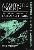 A Fantastic Journey: The Life and Literature of Lafcadio Hearn