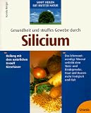 Gesundheit und straffes Gewebe durch Silicium. Heilung mit dem nat�rlichen Urstoff Kiesels�ure