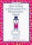 How to Host A Hilariously Fun Bachelorette Party! (second edition)