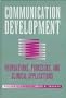 Communication Development: Foundations, Processes, and Clinical Applications