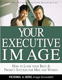 Your Executive Image: How to Look Your Best & Project Success for Men and Women