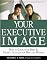 Your Executive Image: How to Look Your Best & Project Success for Men and Women
