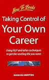 Review How to Books Ltd  / Taking Control of Your Own Career: Using Nlp and Other Techniques to Get the Working Life You Want (How to)