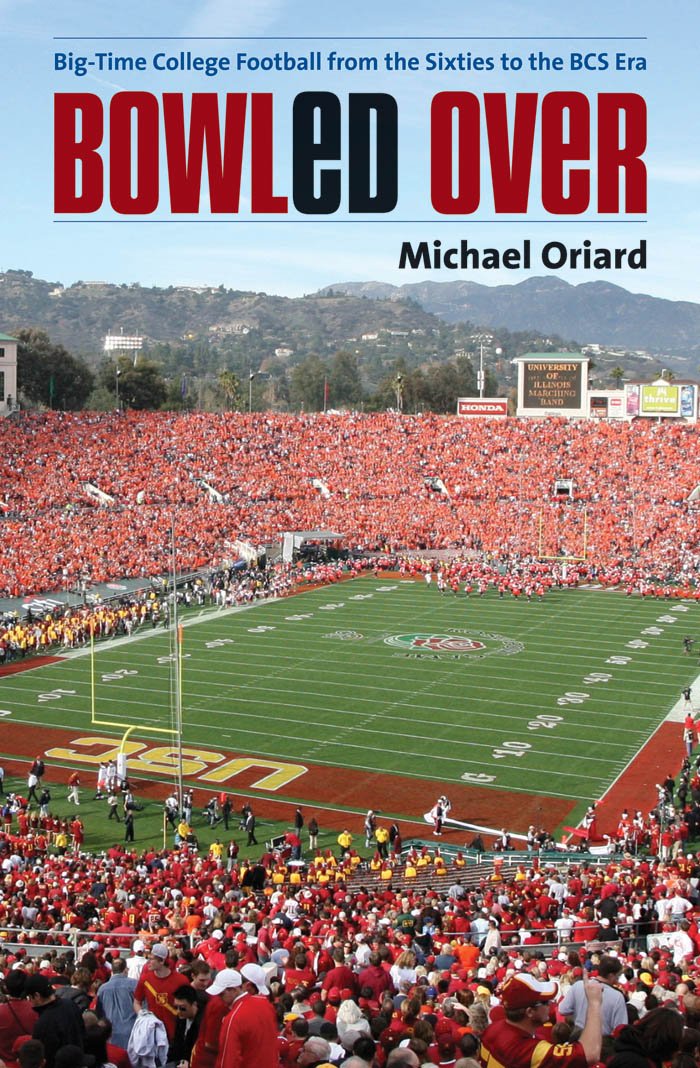 Bowled Over: Big-Time College Football from the Sixties to the BCS ... Bowled Over: Big-Time College Football from the Sixties to the BCS ...