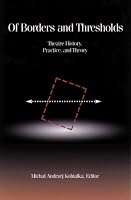Of Borders and Thresholds: Theatre History, Practice, and Theory