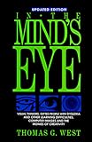 In the mind's eye : visual thinkers, gifted people with dyslexia and other learning difficulties, computer images, and the ironies of creativity