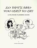 So Thats Who You Used to Be!: A Reunion Planning Guide