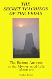 The Secret Teachings of the Vedas: The Eastern Answers to the Mysteries of Life Volume One
