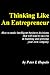 Thinking Like An Entrepreneur: How To Make Intelligent Business Decisions That Will Lead To Success In Building And Growing Your Own Company