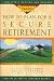 Third Party New : How to Plan for a Secure Retirement: Revised Edtion
