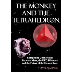 The Monkey and the Tetrahedron: Compelling Connections Between Mars, the UFO Dilemma and the Future of the Human Race