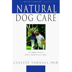Natural Dog Care: Celeste Yarnall's Complete Guide to Holistic Health Care for Dogs