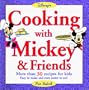 Cooking with Mickey & Friends: More Than 30 Recipes for Kids Easy to Make and Even Easier to Eat!