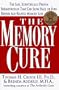 The Memory Cure : The Safe, Scientifically Proven Breakthrough That Can Slow, Halt, or Even Reverse Age-Related Memory