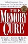 The Memory Cure: The Safe, Scientifically Proven Breakthrough That Can Slow, Halt, or Even Reverse Age-Related Memory Loss
