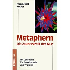 Metaphern, die Zauberkraft des NLP. Ein Leitfaden f�r Berufspraxis und Training