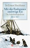 Mit der Endurance ins ewige Eis: Die Antarktisexpedition 1914-1917 - Ernest Shackleton