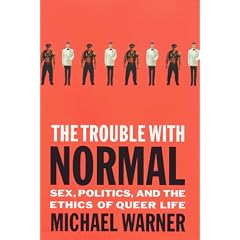 The Trouble With Normal: Sex, Politics, And The Ethics Of Queer Life