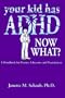 Your Kid Has Adhd, Now What?: A Handbook for Parents, Educators & Practitioners