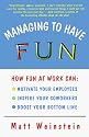 Managing to Have Fun: How Fun at Work Can Motivate Your Employees, Inspire Your Coworkers, and Boost Your Bottom Line