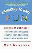 Managing to Have Fun: How Fun at Work Can Motivate Your Employees, Inspire Your Coworkers, and Boost Your Bottom Line