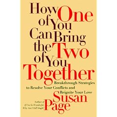 How One of You Can Bring the Two of You Together: Breakthrough Strategies to Solve Your Conflicts and Reignite Your Love