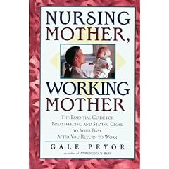 Nursing Mother, Working Mother: The Essential Guide for Breastfeeding and Staying Close to Your Baby After You Return to Work