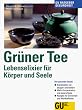 Gr�ner Tee. Lebenselixier f�r K�rper und Seele