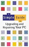 A Simple Guide to Upgrading/Repairing Your PC (Simple Guides)