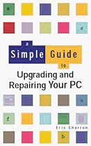 A Simple Guide to Upgrading/Repairing Your PC (Simple Guides)