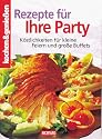 Kochen und genie&szlig;en. Rezepte f&uuml;r Ihre Party: K&ouml;stlichkeiten f&uuml;r kleine Feiern und gro&szlig;e Buffets