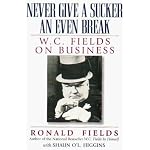 Never Give a Sucker an Even Break: W.C. Fields on Business book cover