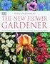 The New Flower Gardener: An Inspiring Guide to the Most Captivating of Flowering Plants
